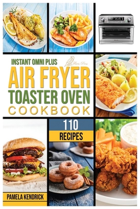 Instant Omni Plus Air Fryer Toaster Oven Cookbook, Pamela Kendrick