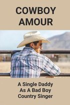 Cowboy Amour: A Single Daddy As A Bad Boy Country Singer