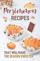 Persimmon Recipes: That Will Make The Season Sweeter