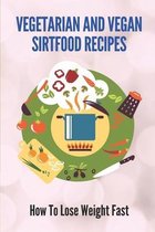 Vegetarian And Vegan Sirtfood Recipes: How To Lose Weight Fast