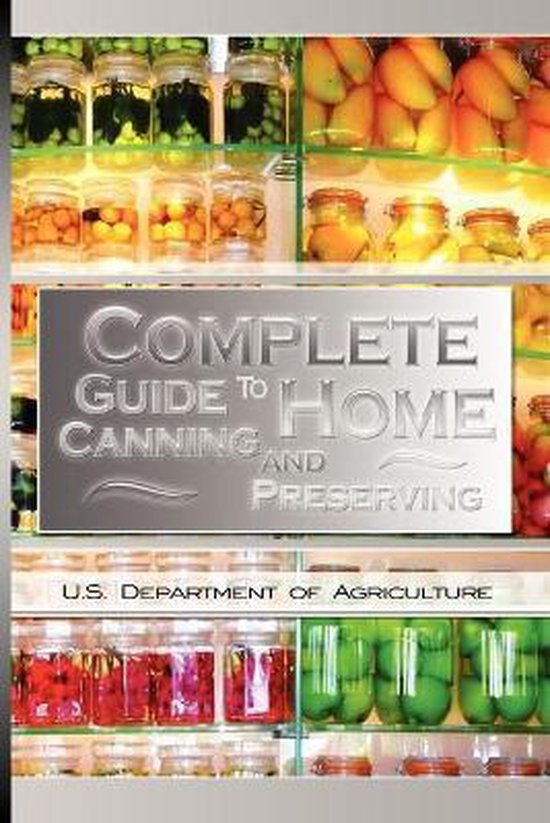 Complete Guide to Home Canning and Preserving, U.S. D OF AGR