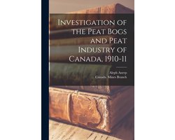 Investigation of the Peat Bogs and Peat Industry of Canada, 1910-11 (microform)