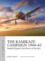 The Kamikaze Campaign 1944-45: Imperial Japan's Last Throw of the Dice