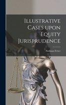 Illustrative Cases Upon Equity Jurisprudence