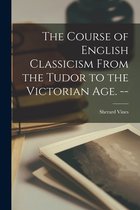 The Course of English Classicism From the Tudor to the Victorian Age. --