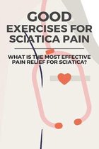 Good Exercises For Sciatica Pain: What Is The Most Effective Pain Relief For Sciatica?