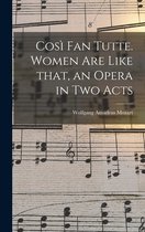 Così Fan Tutte. Women Are Like That, an Opera in Two Acts