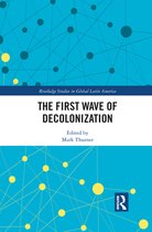 Routledge Studies in Global Latin America - The First Wave of Decolonization