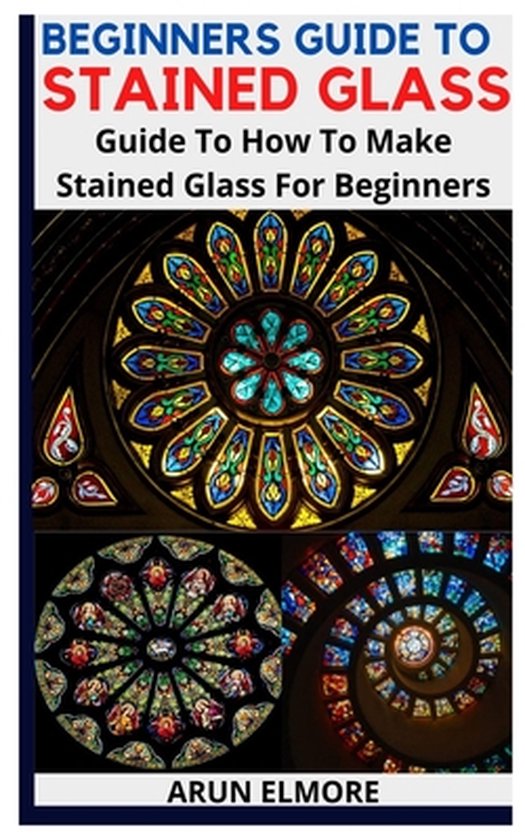 Beginners Guide to Stained Glass, Arun Elmore 9798498069142 Boeken