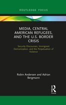 Routledge Focus on Media and Humanitarian Action - Media, Central American Refugees, and the U.S. Border Crisis
