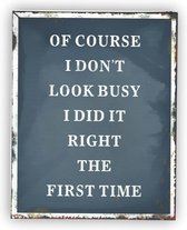 Tekstbord Of course I don't look busy I did it right the first time