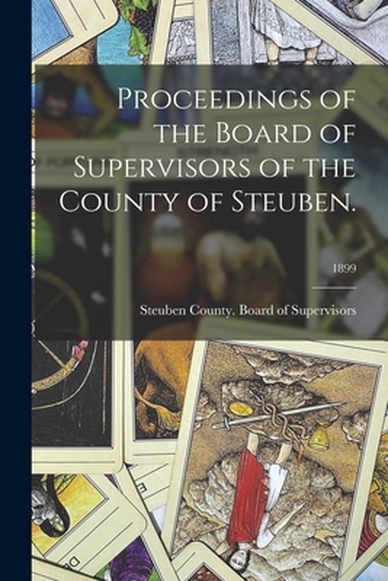 Proceedings of the Board of Supervisors of the County of Steuben.; 1899