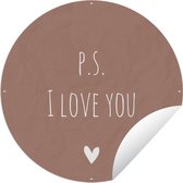 Tuincirkel Engelse quote "P.S. i love you" met een hartje tegen een bruine achtergrond - 90x90 cm - Ronde Tuinposter - Buiten