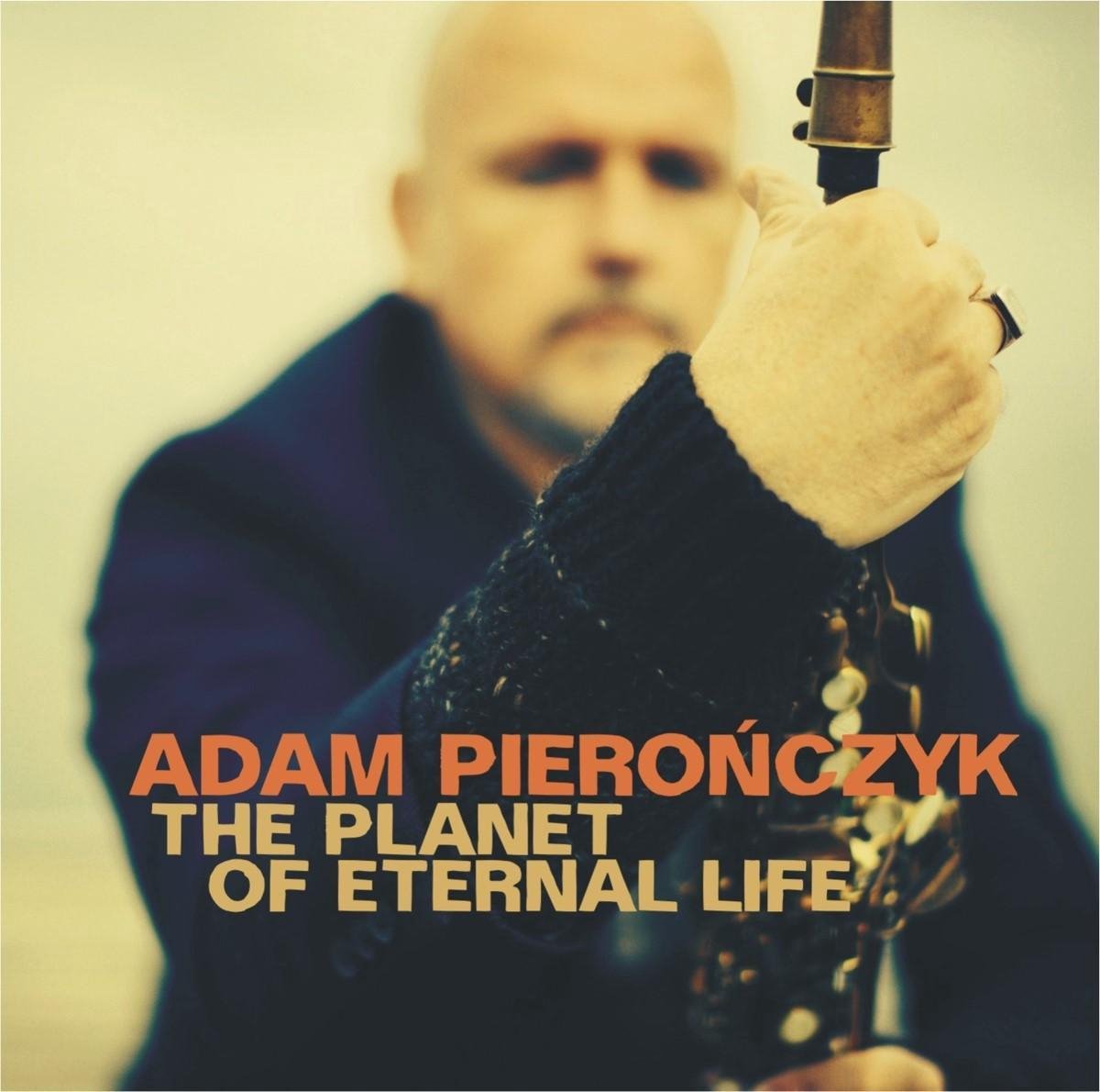 Adam Pieronczyk - The Planet Of Eternal Life (CD)