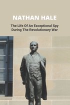 Nathan Hale: The Life Of An Exceptional Spy During The Revolutionary War