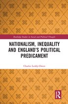 Routledge Studies in Social and Political Thought - Nationalism, Inequality and England’s Political Predicament