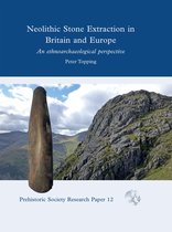 Prehistoric Society Research Papers 12 - Neolithic Stone Extraction in Britain and Europe