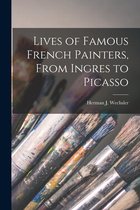 Lives of Famous French Painters, From Ingres to Picasso