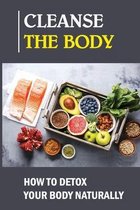 Cleanse The Body: How To Detox Your Body Naturally