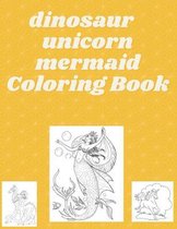 Dinosaur Unicorn Mermaid Coloring Book for Kids Ages 4-8