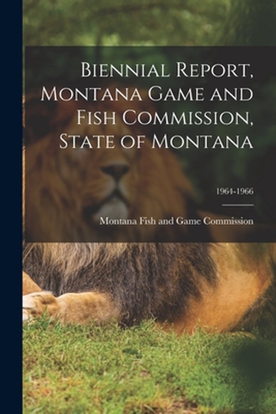 Biennial Report, Montana Game and Fish Commission, State of Montana