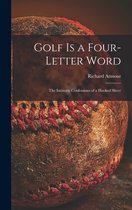 Golf is a Four-letter Word; the Intimate Confessions of a Hooked Slicer