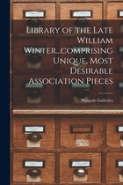 Library of the Late William Winter...comprising Unique, Most Desirable Association Pieces