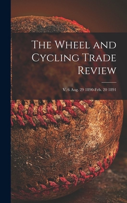 The Wheel and Cycling Trade Review; v. 6 Aug. 29 1890-Feb. 2 ... - cover