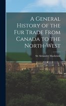 A General History of the Fur Trade From Canada to the North-west [microform]