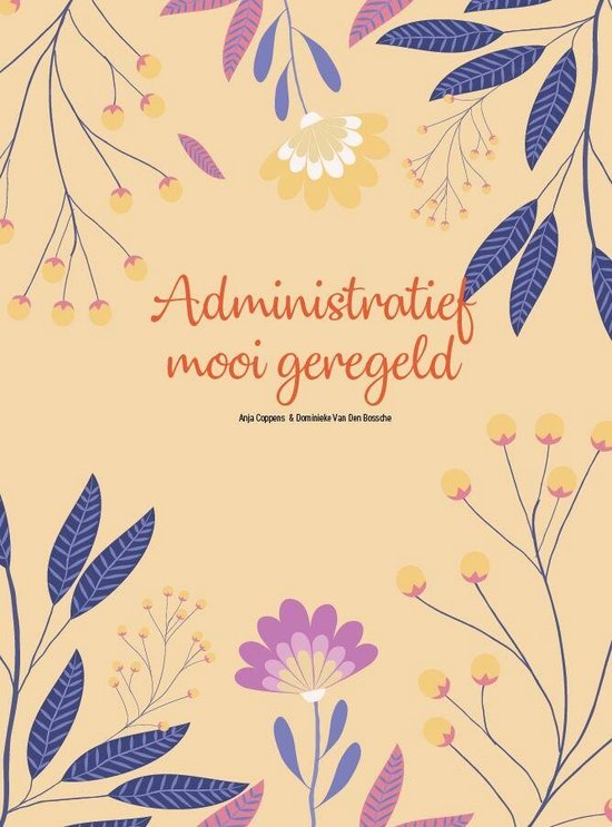 Gele kaft met paarse en blauwe bladeren en gele en roze bloemen. Tekst: Administratief mooi geregeld. Anja Coppens & Dominieke Van Den Bossche.