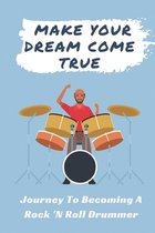 Make Your Dream Come True: Journey To Becoming A Rock 'N Roll Drummer