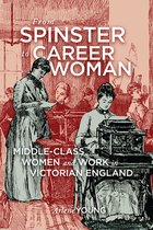From Spinster to Career Woman: Middle-Class Women and Work in Victorian England