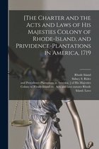 [The Charter and the Acts and Laws of His Majesties Colony of Rhode-Island, and Prividence-Plantations in America, 1719