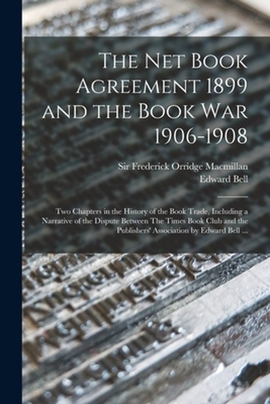 The Net Book Agreement 1899 and the Book War 1906-1908 - cover