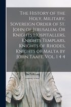The History of the Holy, Military, Sovereign Order of St. John of Jerusalem, Or Knights Hospitallers, Knights Templars, Knights of Rhodes, Knights of Malta by John Taafe. Vol. 1 4 4