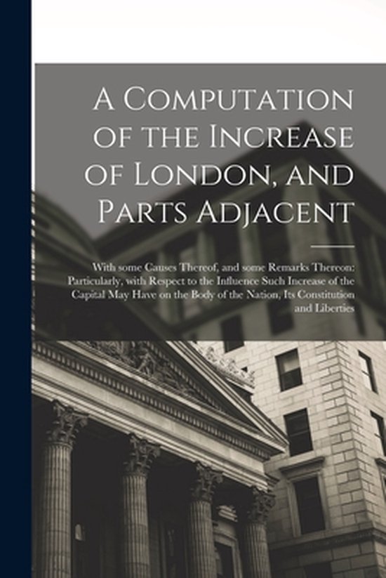 A Computation of the Increase of London, and Parts Adjacent; ... - cover