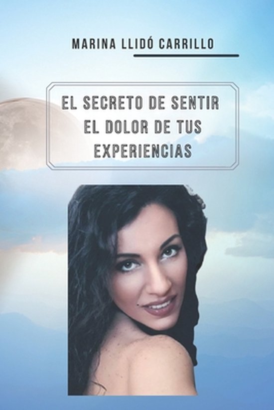 El Secreto de Sentir El Dolor de Tus Experiencias - cover