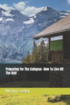 Preparing For The Collapse- How To Live Off The Grid