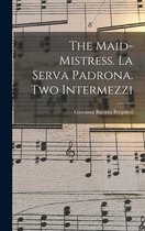 The Maid-mistress. La Serva Padrona. Two Intermezzi