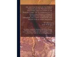 Oil and Gas Rights on the Public Domain and on Private Lands, Discovery and Location of Oil Placer Claims. The Withdrawal Acts, Leases and Other Contr