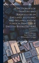 A Dictionary of Printers and Booksellers in England, Scotland and Ireland, and of Foreign Printers of English Books 1557-1640