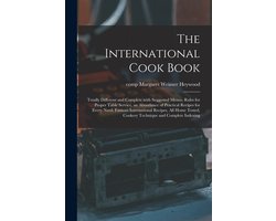 The International Cook Book; Totally Different and Complete With Suggested Menus, Rules for Proper Table Service, an Abundance of Practical Recipes for Every Need, Famous International Recipes, All Home Tested, Cookery Technique and Complete Indexing