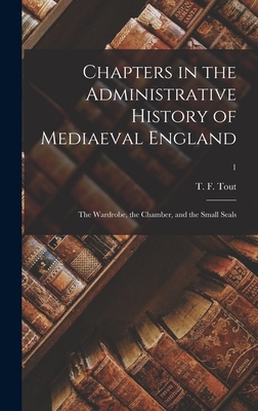 Chapters in the Administrative History of Mediaeval England - cover