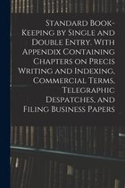 Standard Book-keeping by Single and Double Entry. With Appendix Containing Chapters on Precis Writing and Indexing, Commercial Terms, Telegraphic Despatches, and Filing Business Papers