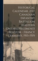 Historical Calendar, 21st Canadian Infantry Battalion (Eastern OntarioRegiment), Belgium - France - Germany, 1915-1919