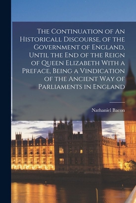 Foto: The continuation of an historicall discourse of the government of england until the end of the reign of queen elizabeth with a preface being a vindication of the ancient way of parliaments in england