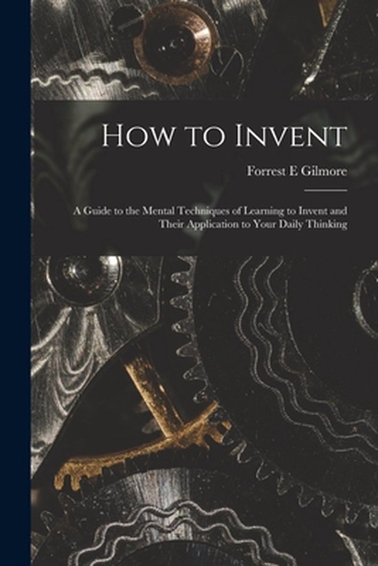 How to Invent; a Guide to the Mental Techniques of Learning  ... - cover