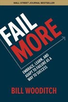 Fail More: Embrace, Learn, and Adapt to Failure As a Way to Success