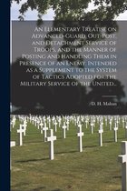 An Elementary Treatise on Advanced-guard, Out-post, and Detachment Service of Troops, and the Manner of Posting and Handling Them in Presence of an En