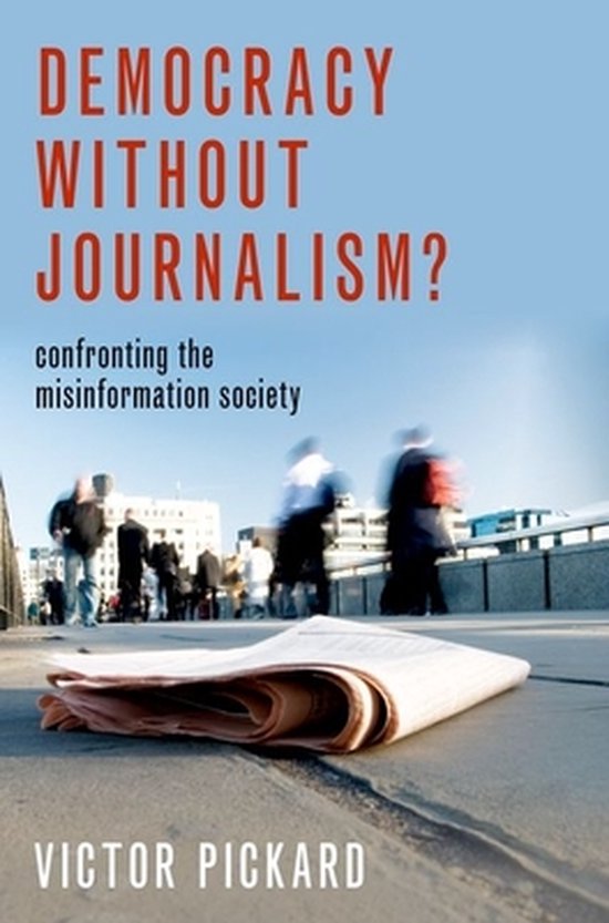 Democracy without Journalism? by Victor Pickard